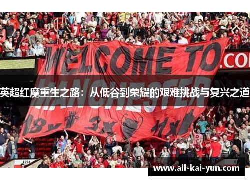 英超红魔重生之路：从低谷到荣耀的艰难挑战与复兴之道