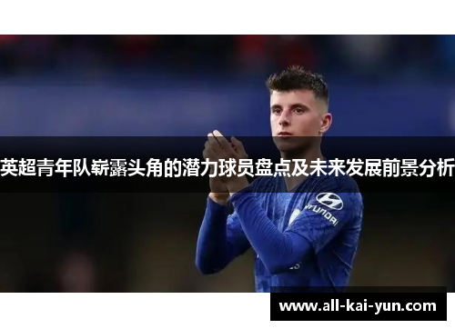英超青年队崭露头角的潜力球员盘点及未来发展前景分析