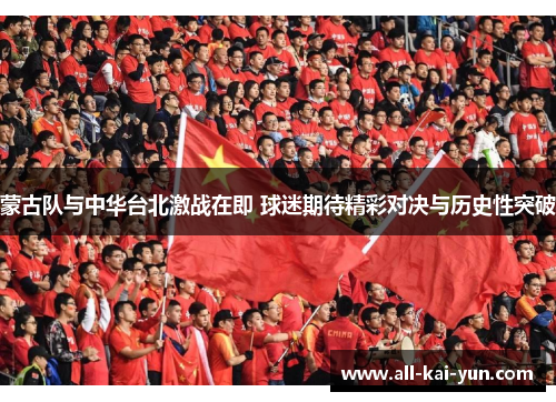 蒙古队与中华台北激战在即 球迷期待精彩对决与历史性突破