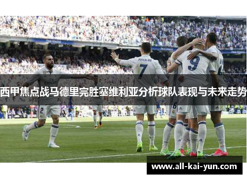 西甲焦点战马德里完胜塞维利亚分析球队表现与未来走势