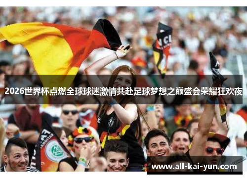 2026世界杯点燃全球球迷激情共赴足球梦想之巅盛会荣耀狂欢夜 2026世界杯点燃全球球迷激情共赴足球梦想之巅盛会荣耀狂欢夜