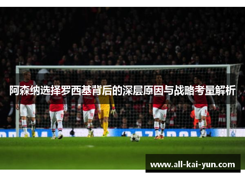 阿森纳选择罗西基背后的深层原因与战略考量解析