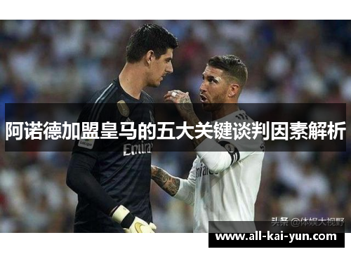 阿诺德加盟皇马的五大关键谈判因素解析 阿诺德加盟皇马的五大关键谈判因素解析