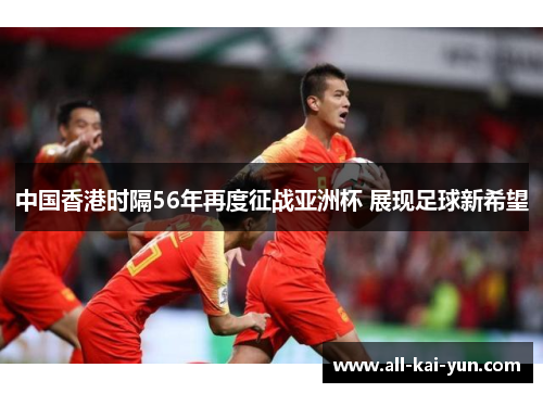 中国香港时隔56年再度征战亚洲杯 展现足球新希望