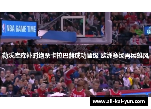 勒沃库森补时绝杀卡拉巴赫成功晋级 欧洲赛场再展雄风