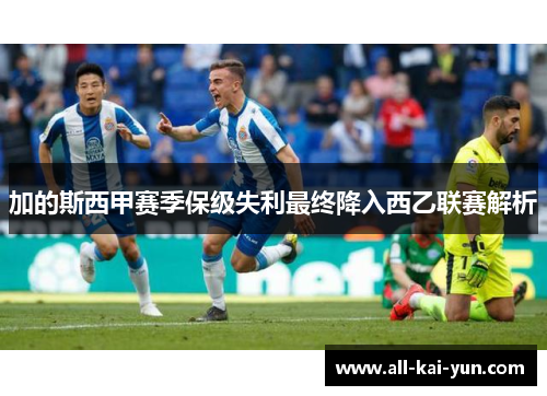 加的斯西甲赛季保级失利最终降入西乙联赛解析 加的斯西甲赛季保级失利最终降入西乙联赛解析