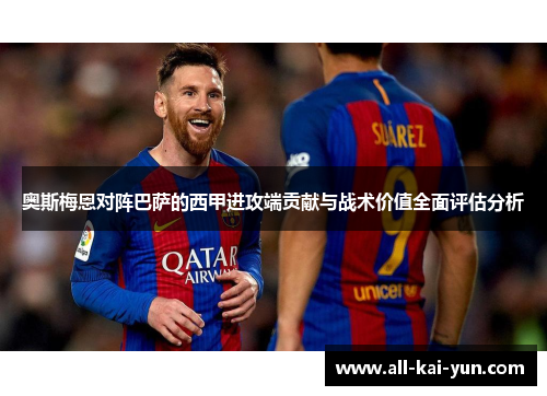 奥斯梅恩对阵巴萨的西甲进攻端贡献与战术价值全面评估分析 奥斯梅恩对阵巴萨的西甲进攻端贡献与战术价值全面评估分析